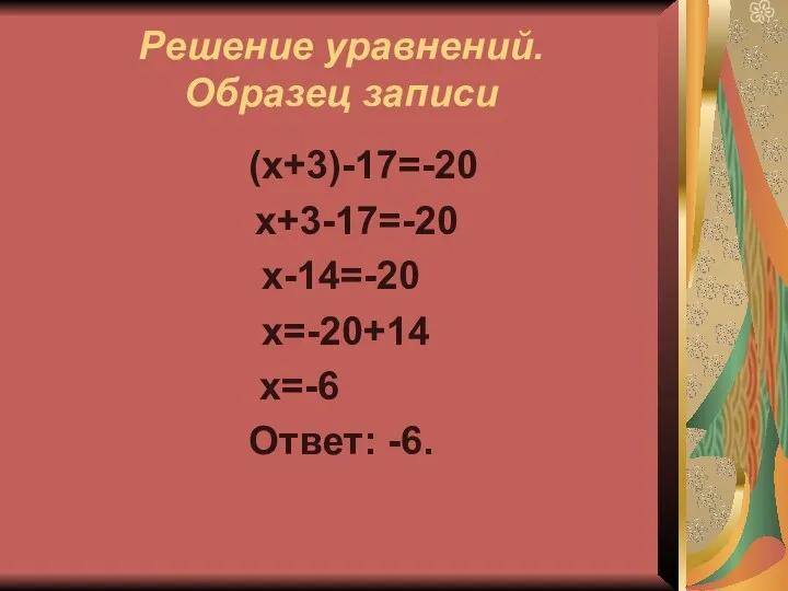 Решение уравнений. Образец записи (х+3)-17=-20 х+3-17=-20 х-14=-20 х=-20+14 х=-6 Ответ: -6.