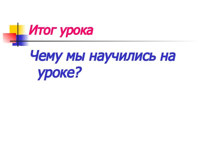 Итог урока Чему мы научились на уроке?