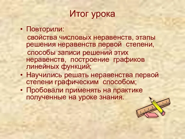 Итог урока Повторили: свойства числовых неравенств, этапы решения неравенств первой степени,