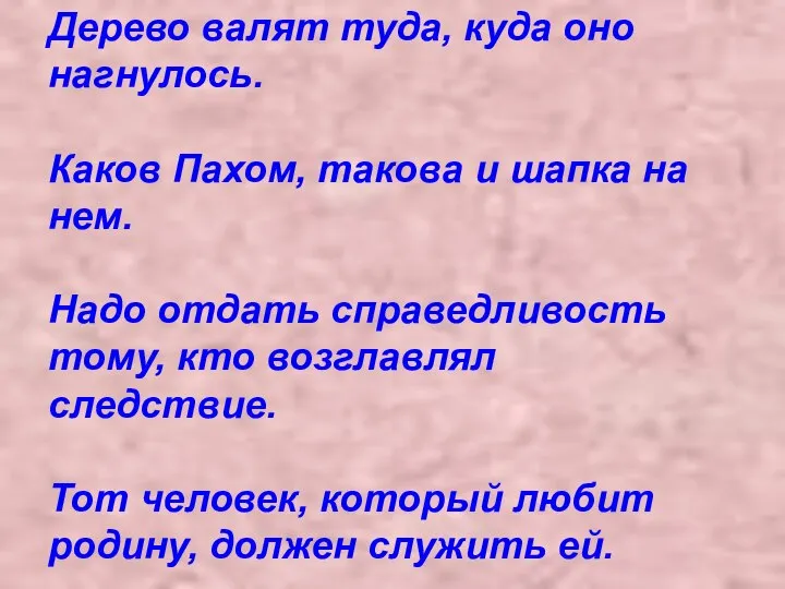 Дерево валят туда, куда оно нагнулось. Каков Пахом, такова и шапка