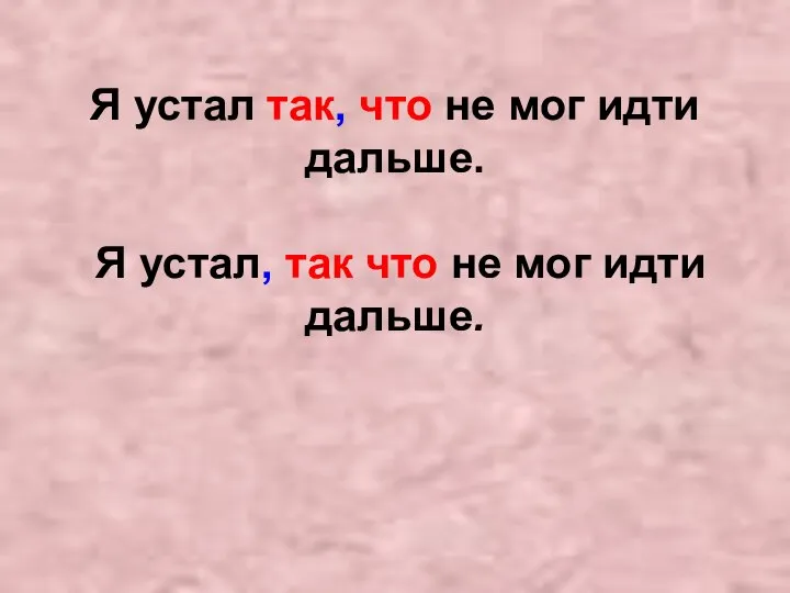 Я устал так, что не мог идти дальше. Я устал, так что не мог идти дальше.