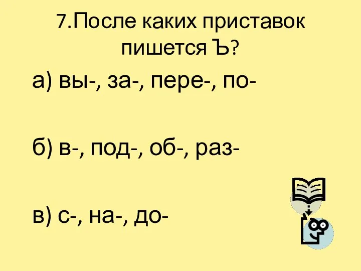 7.После каких приставок пишется Ъ? а) вы-, за-, пере-, по- б)