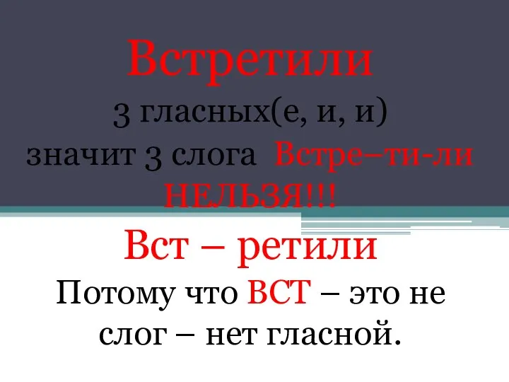 Встретили 3 гласных(е, и, и) значит 3 слога Встре–ти-ли НЕЛЬЗЯ!!! Вст