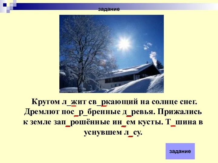 задание Кругом л_жит св_ркающий на солнце снег. Дремлют пос_р_бренные д_ревья. Прижались