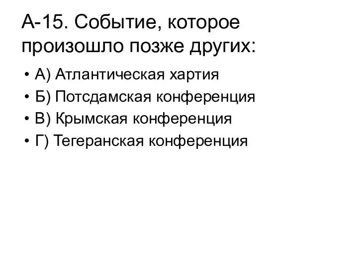 А-15. Событие, которое произошло позже других: А) Атлантическая хартия Б) Потсдамская