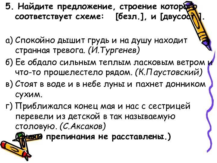 5. Найдите предложение, строение которого соответствует схеме: [безл.], и [двусост.]. а)