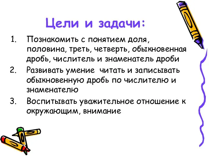 Цели и задачи: Познакомить с понятием доля, половина, треть, четверть, обыкновенная