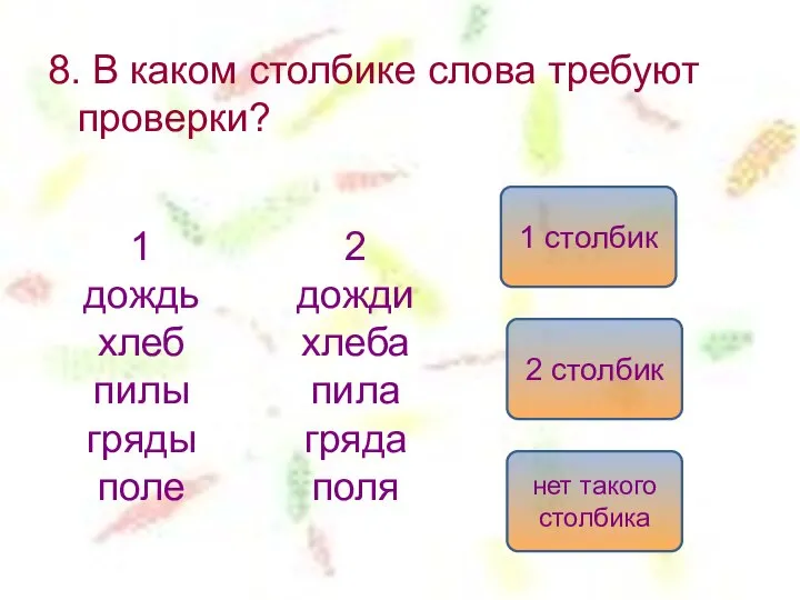 8. В каком столбике слова требуют проверки? 1 дождь хлеб пилы