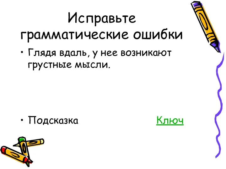 Исправьте грамматические ошибки Глядя вдаль, у нее возникают грустные мысли. Подсказка Ключ