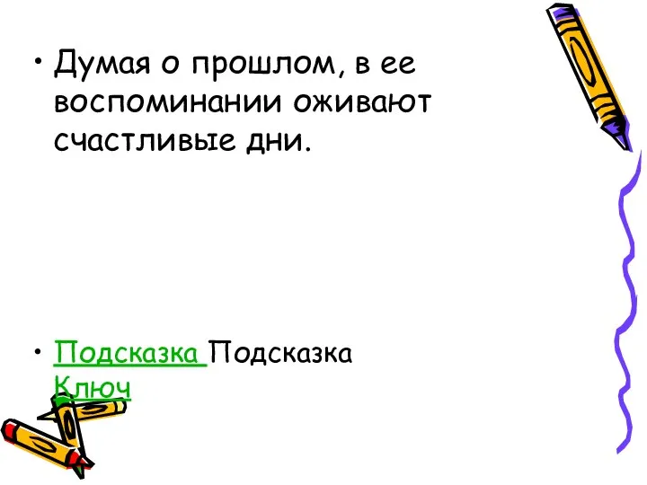 Думая о прошлом, в ее воспоминании оживают счастливые дни. Подсказка Подсказка Ключ