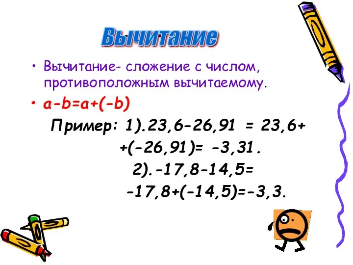 Вычитание Вычитание- сложение с числом, противоположным вычитаемому. a-b=a+(-b) Пример: 1).23,6-26,91 =