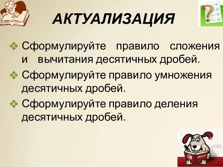 АКТУАЛИЗАЦИЯ Сформулируйте правило сложения и вычитания десятичных дробей. Сформулируйте правило умножения