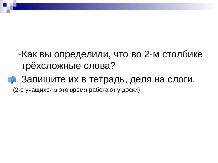 -Как вы определили, что во 2-м столбике трёхсложные слова? Запишите их