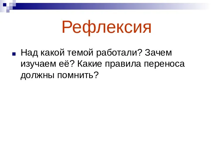 Рефлексия Над какой темой работали? Зачем изучаем её? Какие правила переноса должны помнить?