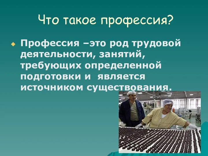 Что такое профессия? Профессия –это род трудовой деятельности, занятий, требующих определенной подготовки и является источником существования.