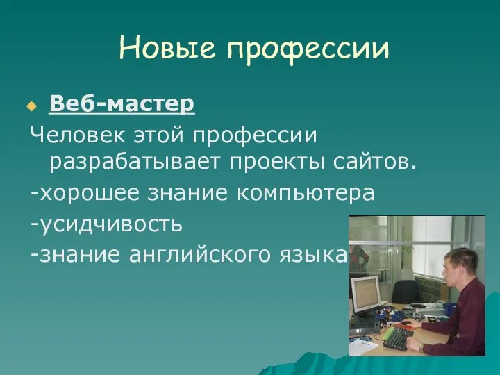 Новые профессии Веб-мастер Человек этой профессии разрабатывает проекты сайтов. -хорошее знание компьютера -усидчивость -знание английского языка