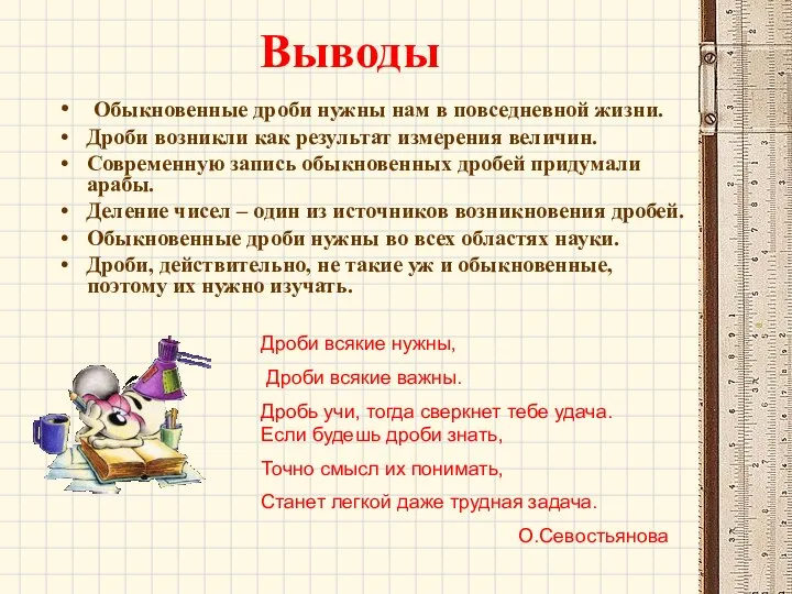 Выводы Обыкновенные дроби нужны нам в повседневной жизни. Дроби возникли как