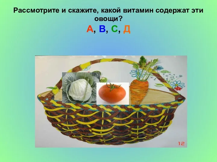 Рассмотрите и скажите, какой витамин содержат эти овощи? А, В, С, Д