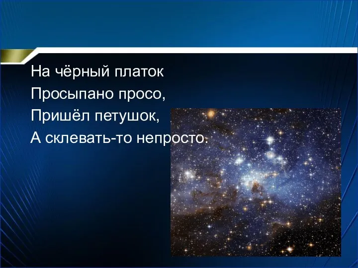 На чёрный платок Просыпано просо, Пришёл петушок, А склевать-то непросто.