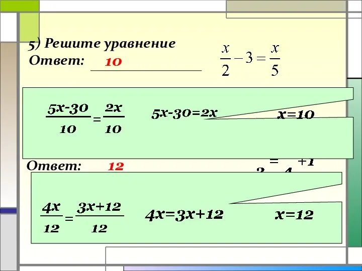 5) Решите уравнение Ответ: 6) Решите уравнение Ответ: 10 12