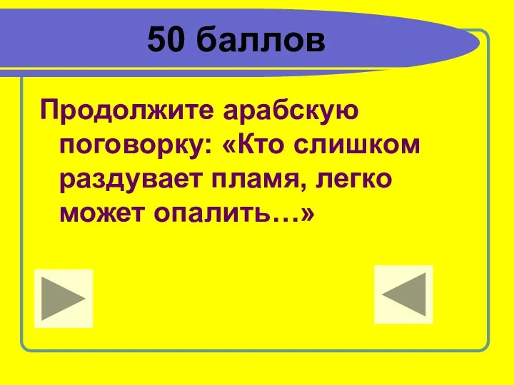 50 баллов Продолжите арабскую поговорку: «Кто слишком раздувает пламя, легко может опалить…»