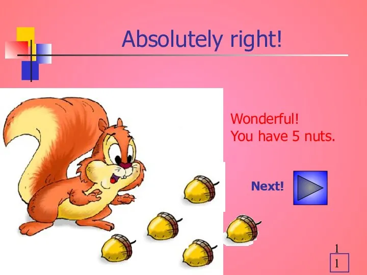 Absolutely right! Wonderful! You have 5 nuts. Next!