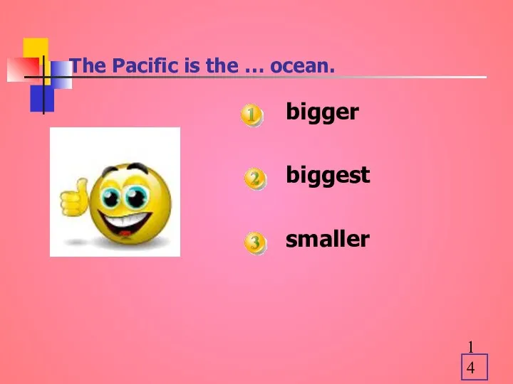 The Pacific is the … ocean. bigger biggest smaller