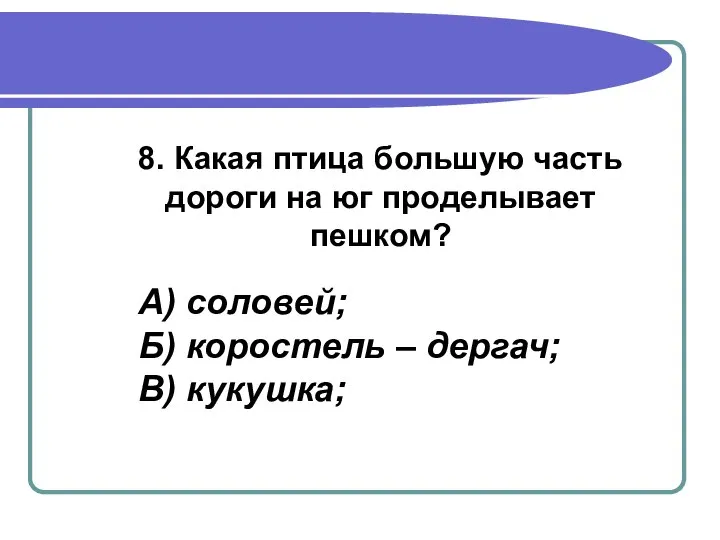 8. Какая птица большую часть дороги на юг проделывает пешком? А)