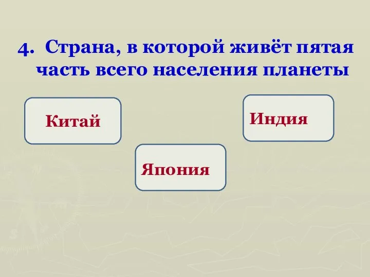 4. Страна, в которой живёт пятая часть всего населения планеты Китай Япония Индия