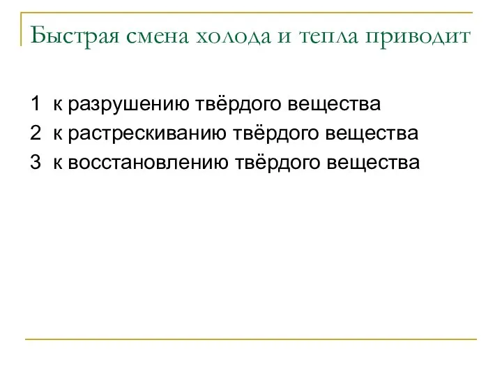 Быстрая смена холода и тепла приводит 1 к разрушению твёрдого вещества