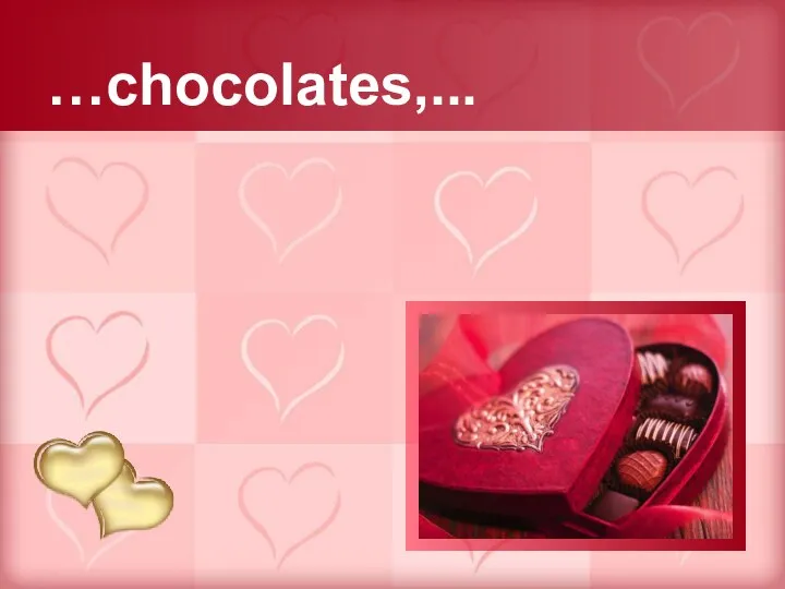 …chocolates,...