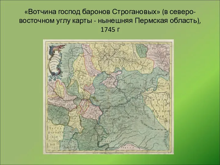 «Вотчина господ баронов Строгановых» (в северо-восточном углу карты - нынешняя Пермская область), 1745 г