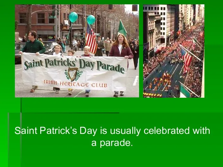 Saint Patrick’s Day is usually celebrated with a parade.