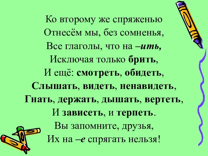 Ко второму же спряженью Отнесём мы, без сомненья, Все глаголы, что