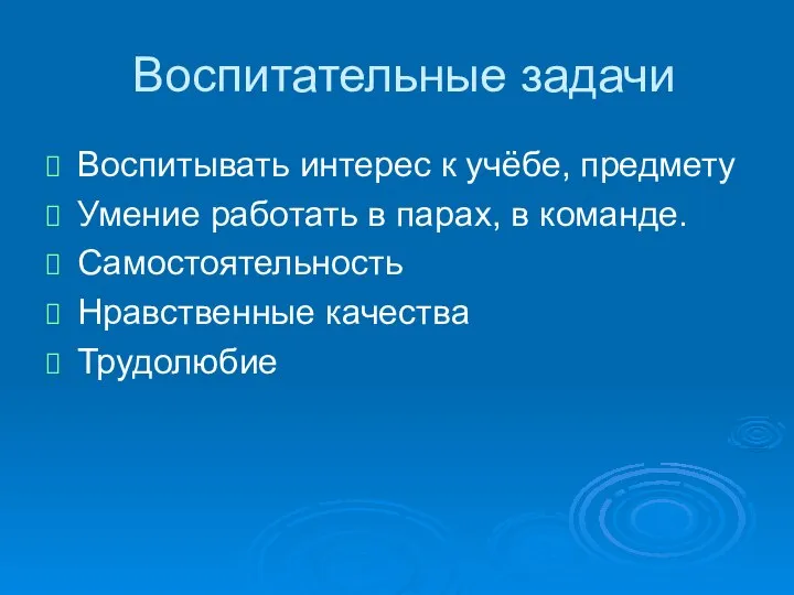 Воспитательные задачи Воспитывать интерес к учёбе, предмету Умение работать в парах,