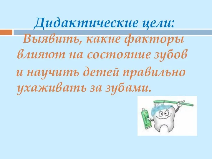 Дидактические цели: Выявить, какие факторы влияют на состояние зубов и научить детей правильно ухаживать за зубами.