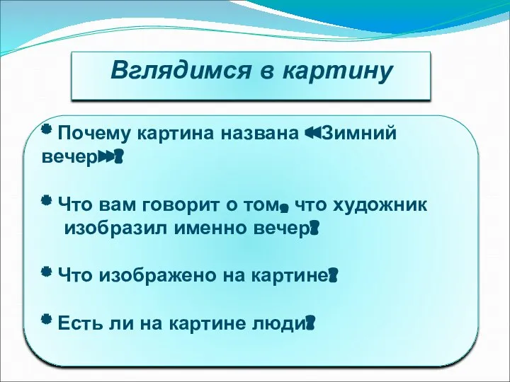 Вглядимся в картину * Почему картина названа «Зимний вечер»? * Что