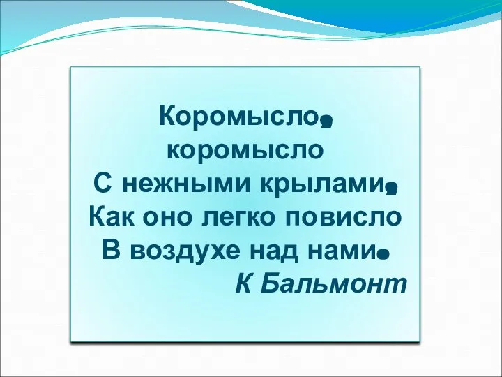 Коромысло, коромысло С нежными крылами, Как оно легко повисло В воздухе над нами. К Бальмонт