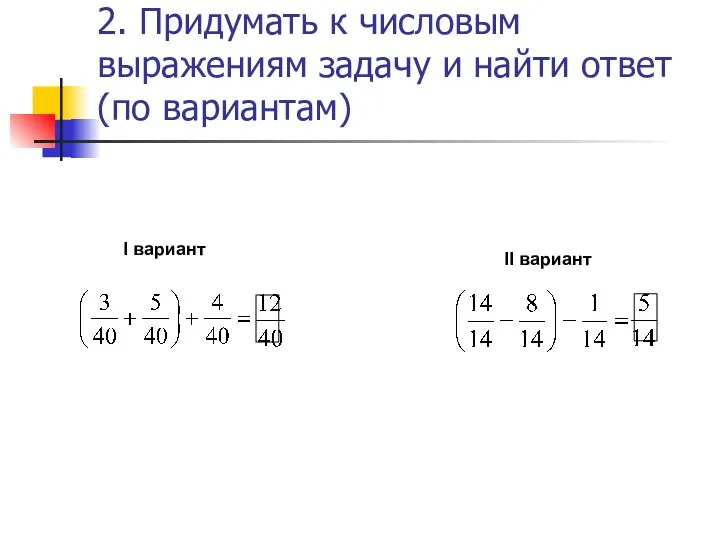 2. Придумать к числовым выражениям задачу и найти ответ (по вариантам) I вариант II вариант