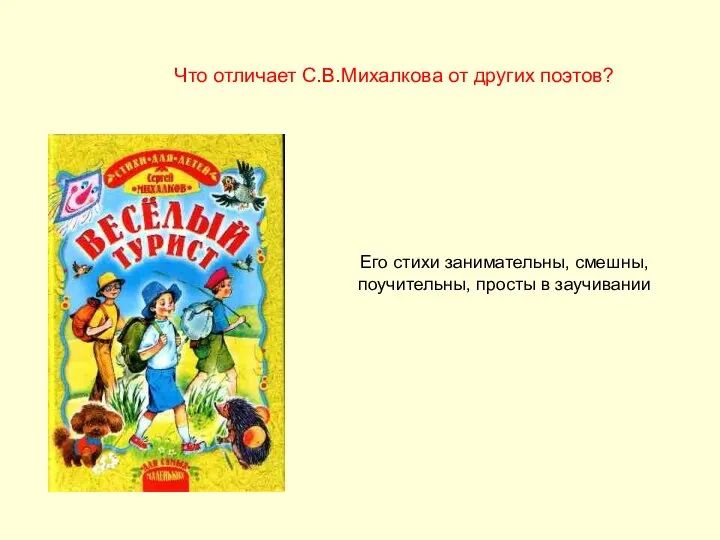 Его стихи занимательны, смешны, поучительны, просты в заучивании Что отличает С.В.Михалкова от других поэтов?