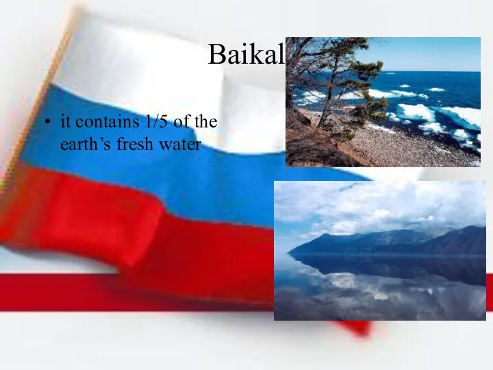 Baikal it contains 1/5 of the earth’s fresh water