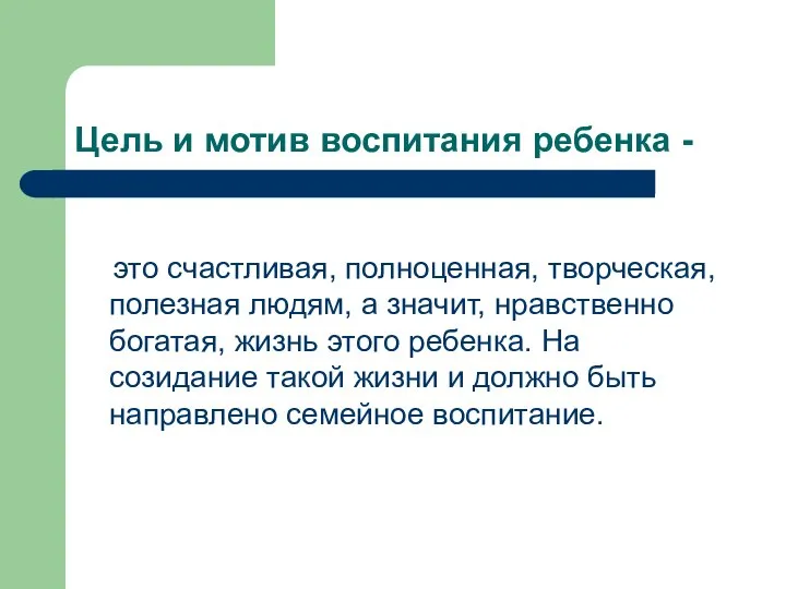 Цель и мотив воспитания ребенка - это счастливая, полноценная, творческая, полезная