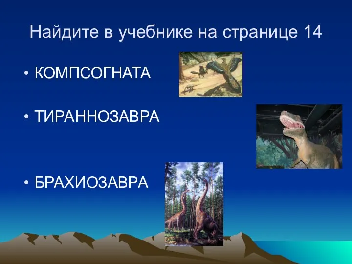 Найдите в учебнике на странице 14 КОМПСОГНАТА ТИРАННОЗАВРА БРАХИОЗАВРА