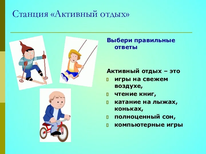 Станция «Активный отдых» Выбери правильные ответы Активный отдых – это игры