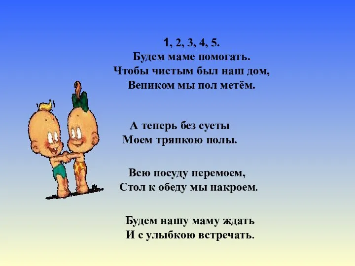 1, 2, 3, 4, 5. Будем маме помогать. Чтобы чистым был