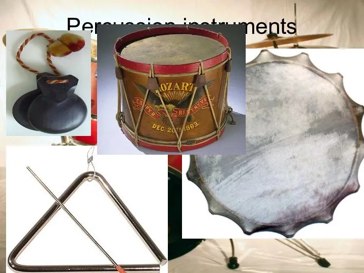 Percussion instruments Drums, triangle, plates, a tambourine, castanets, there.