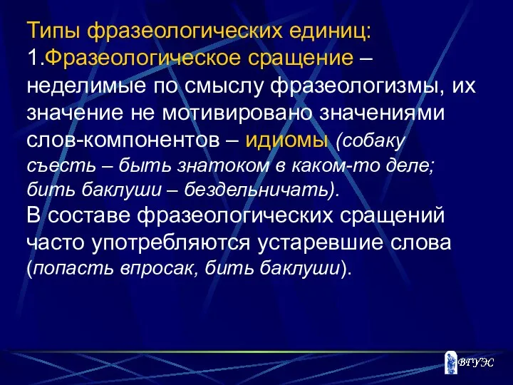 Типы фразеологических единиц: 1.Фразеологическое сращение –неделимые по смыслу фразеологизмы, их значение