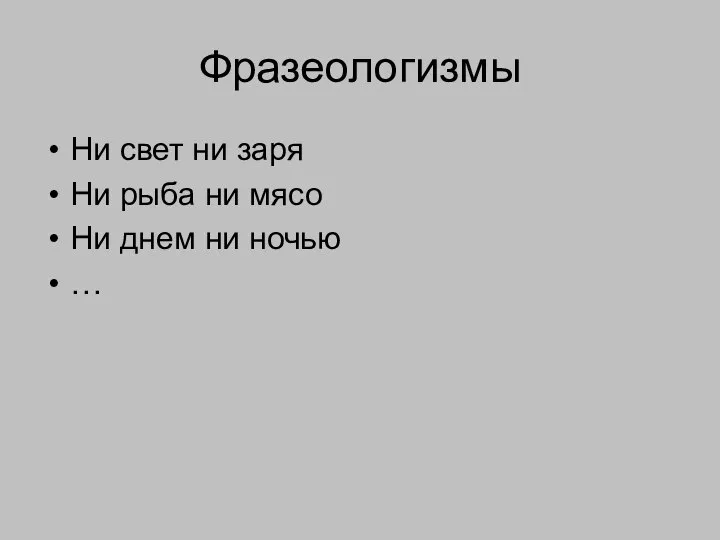 Фразеологизмы Ни свет ни заря Ни рыба ни мясо Ни днем ни ночью …