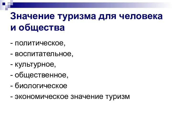 Значение туризма для человека и общества - политическое, - воспитательное, -