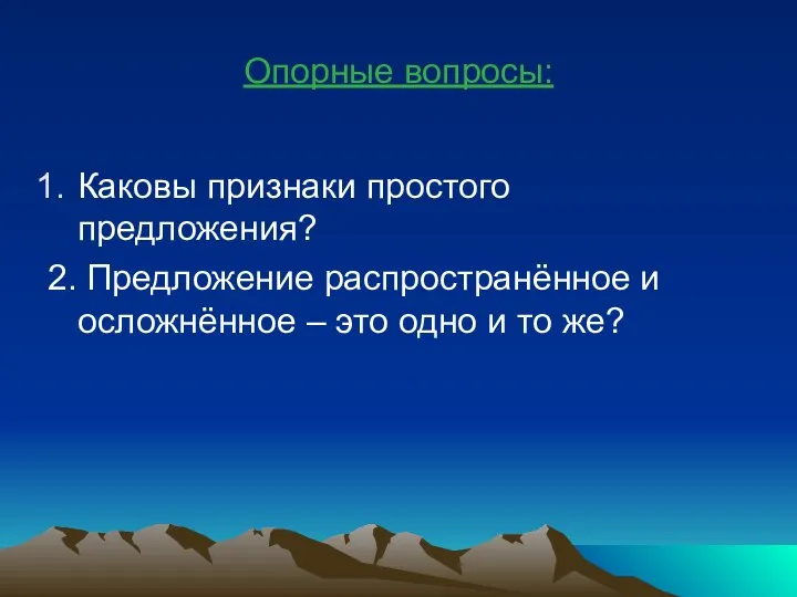 Опорные вопросы: Каковы признаки простого предложения? 2. Предложение распространённое и осложнённое